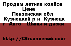 Продам летние колёса R13 › Цена ­ 5 000 - Пензенская обл., Кузнецкий р-н, Кузнецк г. Авто » Шины и диски   